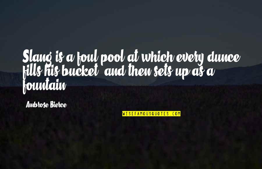 Buckets Quotes By Ambrose Bierce: Slang is a foul pool at which every