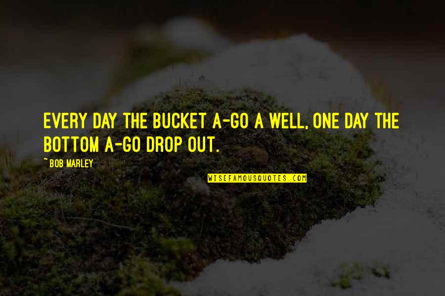 Buckets Quotes By Bob Marley: Every day the bucket a-go a well, one