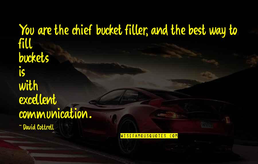 Buckets Quotes By David Cottrell: You are the chief bucket filler, and the