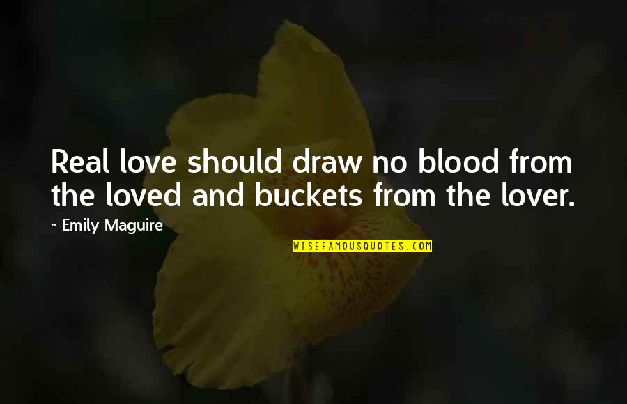 Buckets Quotes By Emily Maguire: Real love should draw no blood from the