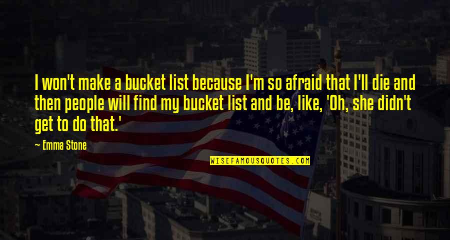 Buckets Quotes By Emma Stone: I won't make a bucket list because I'm