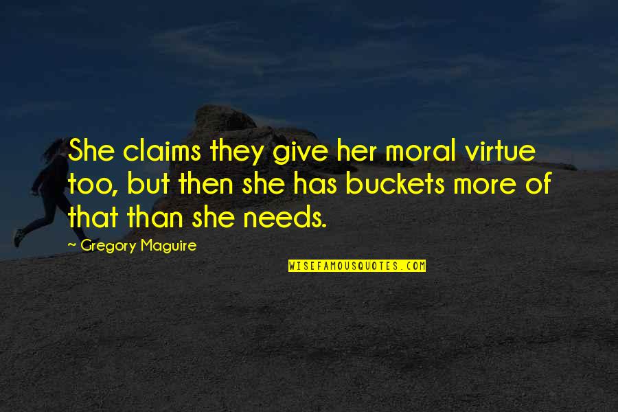 Buckets Quotes By Gregory Maguire: She claims they give her moral virtue too,