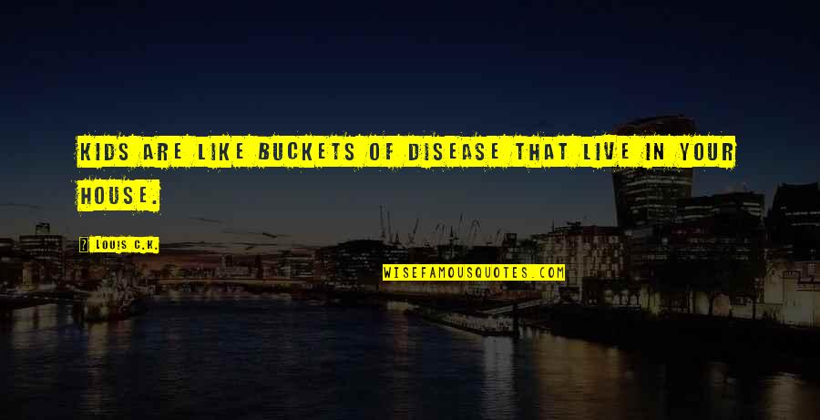 Buckets Quotes By Louis C.K.: Kids are like buckets of disease that live