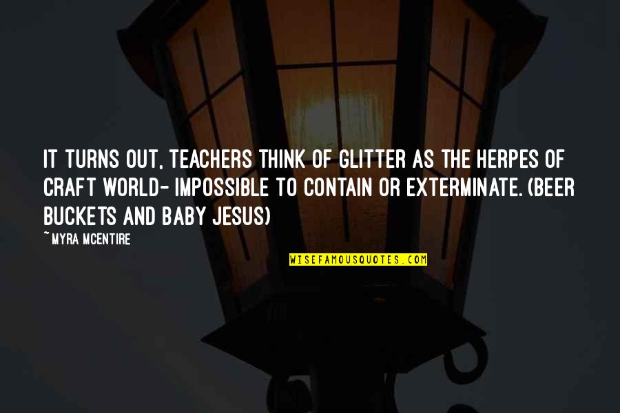 Buckets Quotes By Myra McEntire: It turns out, teachers think of glitter as