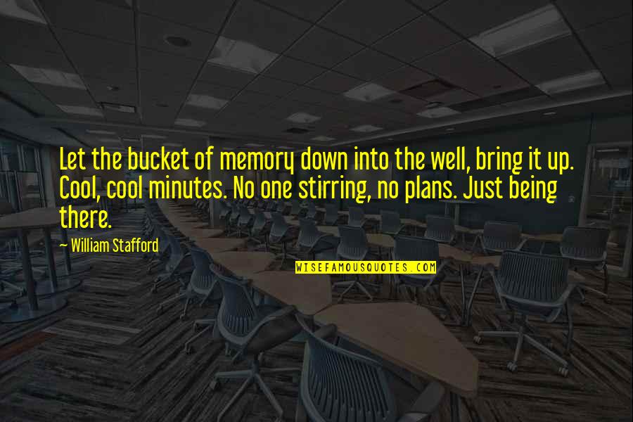 Buckets Quotes By William Stafford: Let the bucket of memory down into the