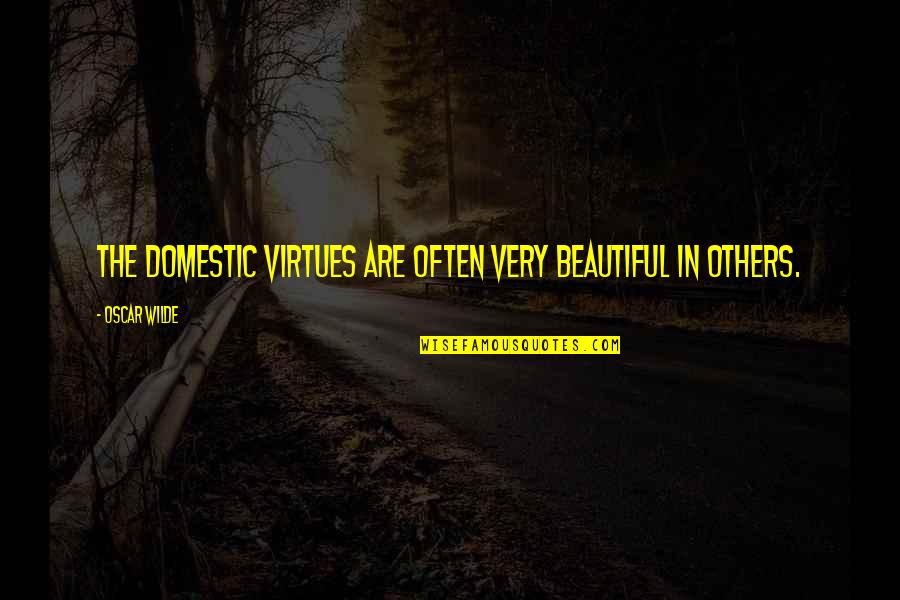 Buckfast Quotes By Oscar Wilde: The domestic virtues are often very beautiful in