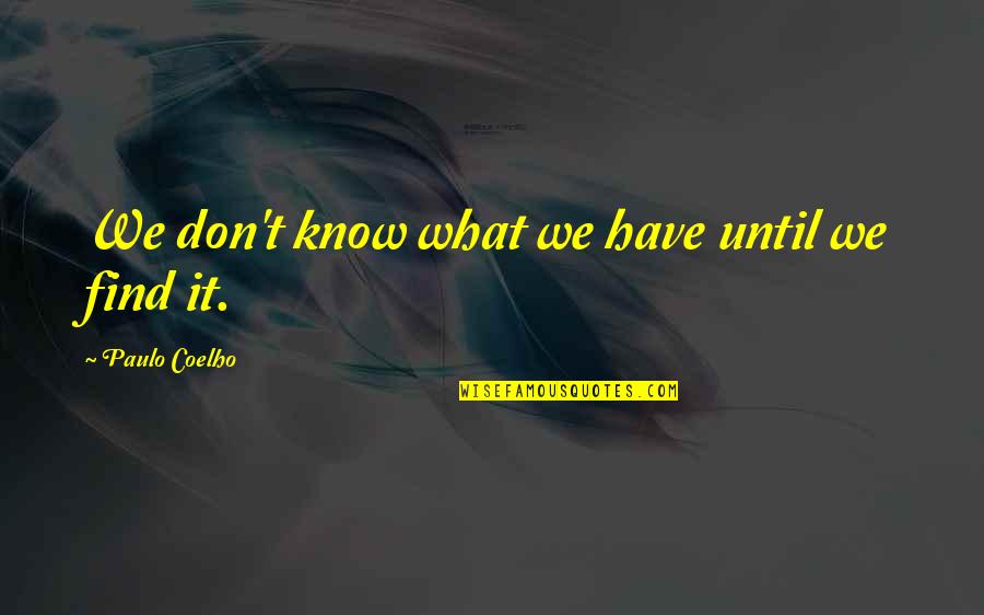 Buckfast Quotes By Paulo Coelho: We don't know what we have until we