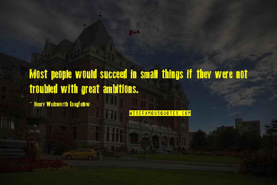 Buckham West Quotes By Henry Wadsworth Longfellow: Most people would succeed in small things if