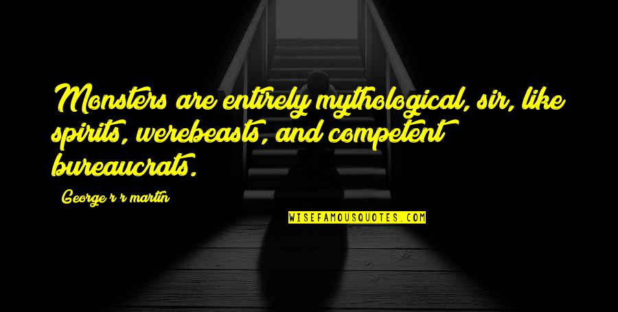Buckhead Quotes By George R R Martin: Monsters are entirely mythological, sir, like spirits, werebeasts, Buckhead Quotes By George R R Martin: Monsters are entirely mythological, sir, like spirits, werebeasts,