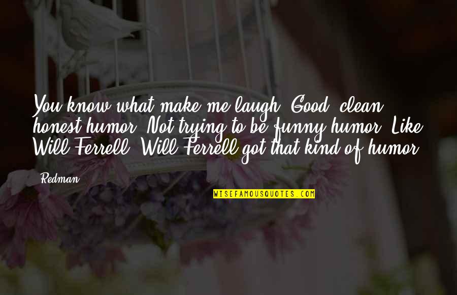 Buckhead Quotes By Redman: You know what make me laugh? Good, clean,