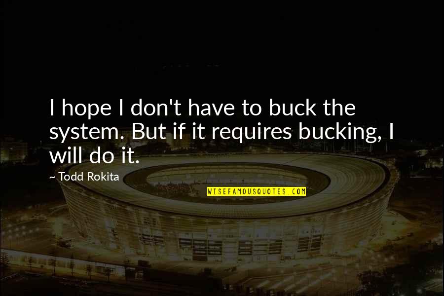 Bucking The System Quotes By Todd Rokita: I hope I don't have to buck the