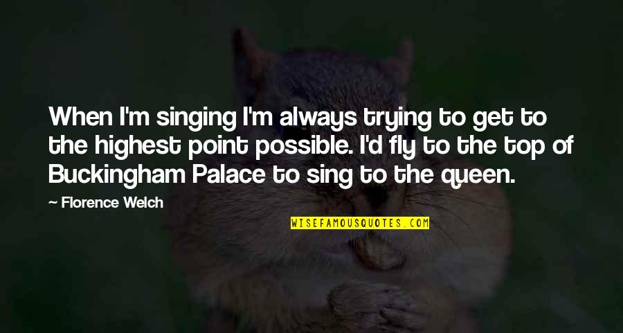 Buckingham Palace Quotes By Florence Welch: When I'm singing I'm always trying to get