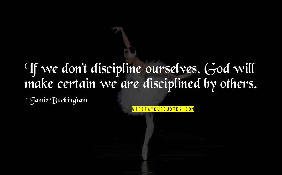 Buckingham's Quotes By Jamie Buckingham: If we don't discipline ourselves, God will make