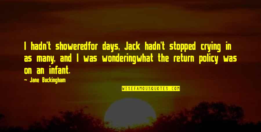 Buckingham's Quotes By Jane Buckingham: I hadn't showeredfor days, Jack hadn't stopped crying