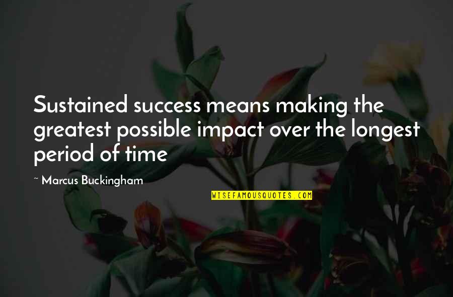 Buckingham's Quotes By Marcus Buckingham: Sustained success means making the greatest possible impact