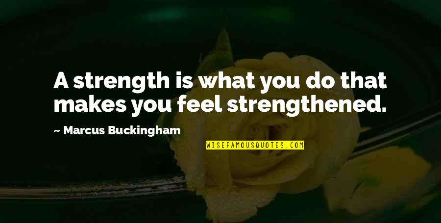 Buckingham's Quotes By Marcus Buckingham: A strength is what you do that makes