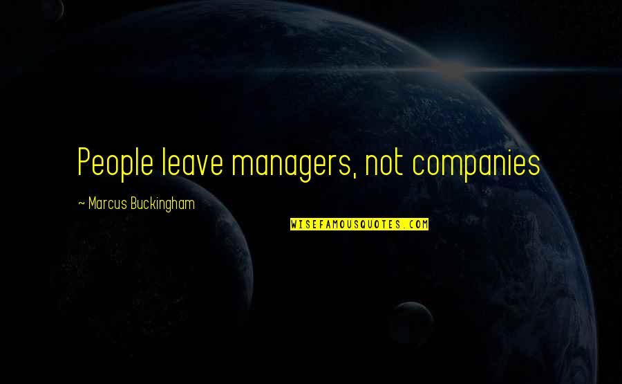 Buckingham's Quotes By Marcus Buckingham: People leave managers, not companies
