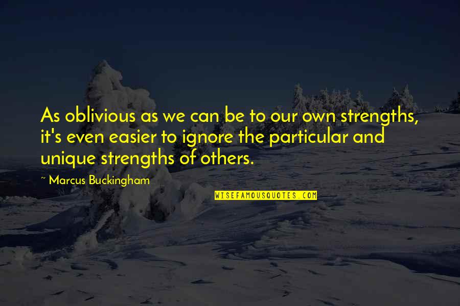 Buckingham's Quotes By Marcus Buckingham: As oblivious as we can be to our