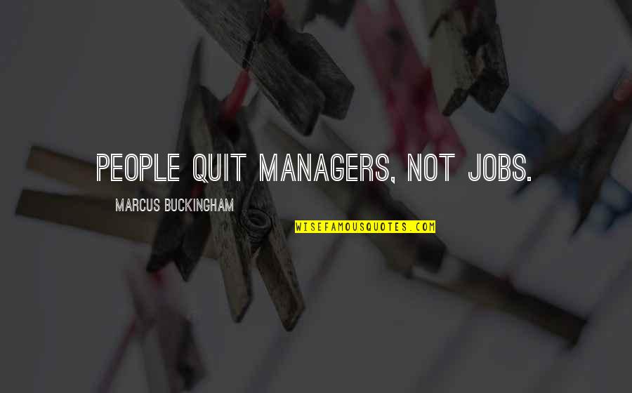 Buckingham's Quotes By Marcus Buckingham: People quit managers, not jobs.