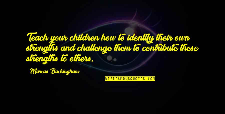 Buckingham's Quotes By Marcus Buckingham: Teach your children how to identify their own