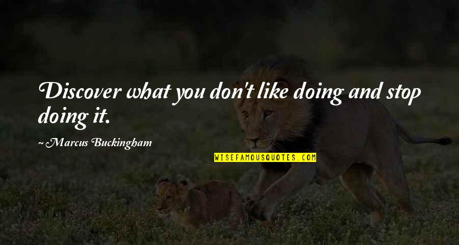 Buckingham's Quotes By Marcus Buckingham: Discover what you don't like doing and stop