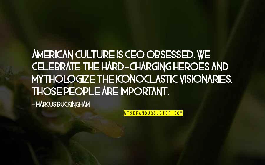 Buckingham's Quotes By Marcus Buckingham: American culture is CEO obsessed. We celebrate the