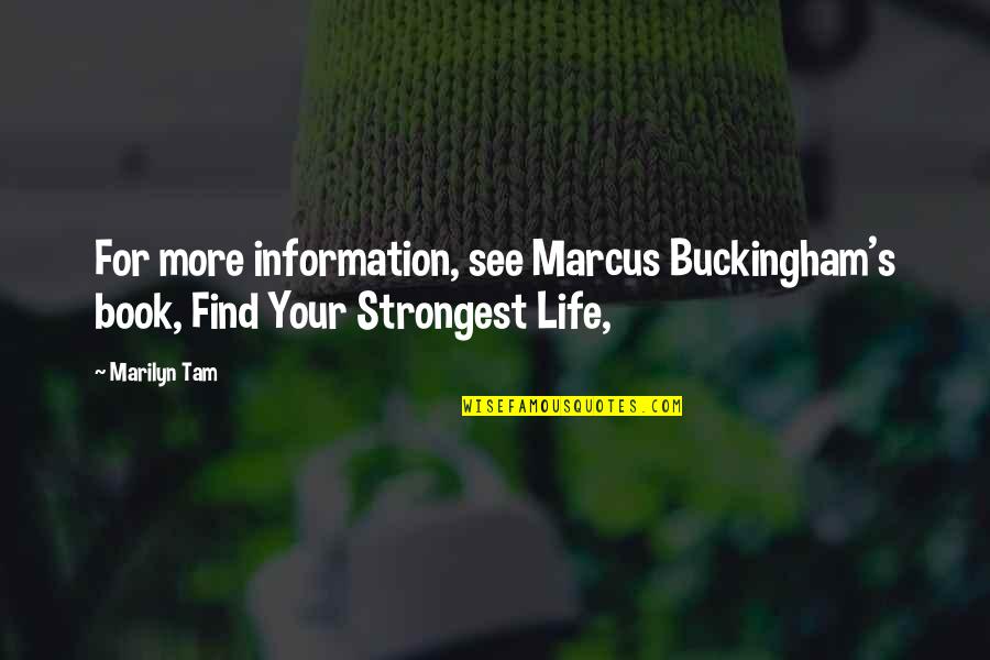 Buckingham's Quotes By Marilyn Tam: For more information, see Marcus Buckingham's book, Find