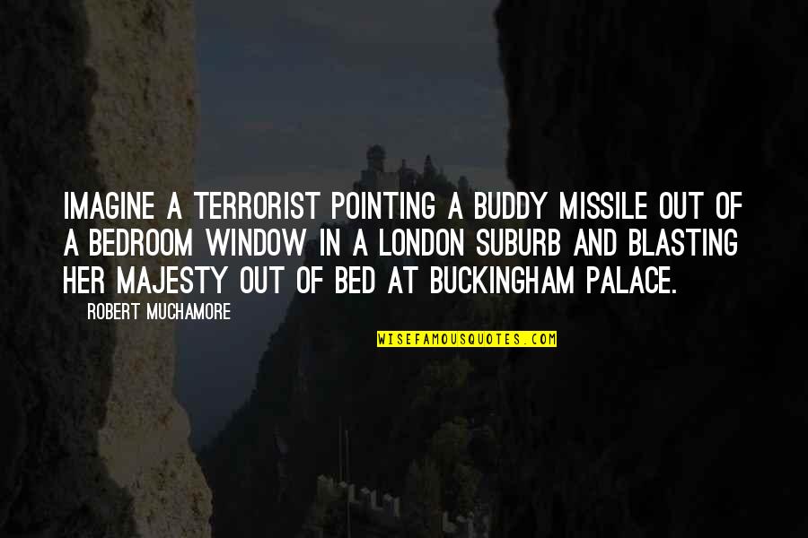 Buckingham's Quotes By Robert Muchamore: Imagine a terrorist pointing a Buddy missile out