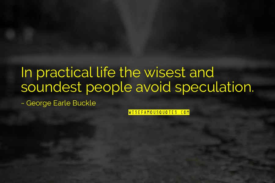 Buckle Quotes By George Earle Buckle: In practical life the wisest and soundest people