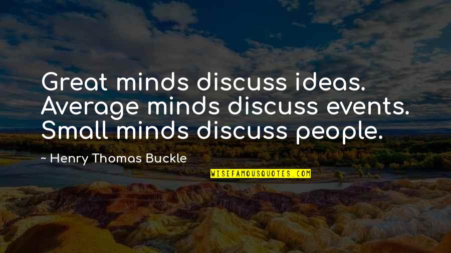 Buckle Quotes By Henry Thomas Buckle: Great minds discuss ideas. Average minds discuss events.