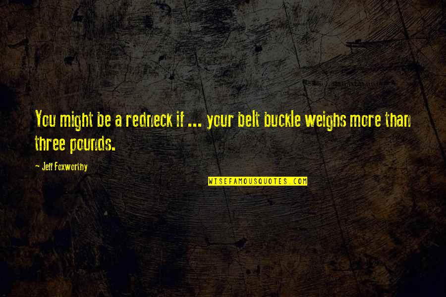 Buckle Quotes By Jeff Foxworthy: You might be a redneck if ... your