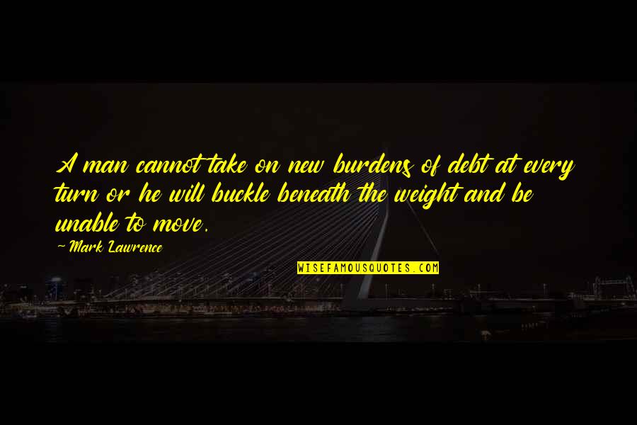 Buckle Quotes By Mark Lawrence: A man cannot take on new burdens of