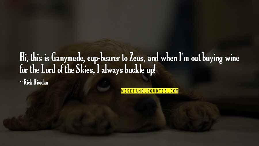 Buckle Quotes By Rick Riordan: Hi, this is Ganymede, cup-bearer to Zeus, and