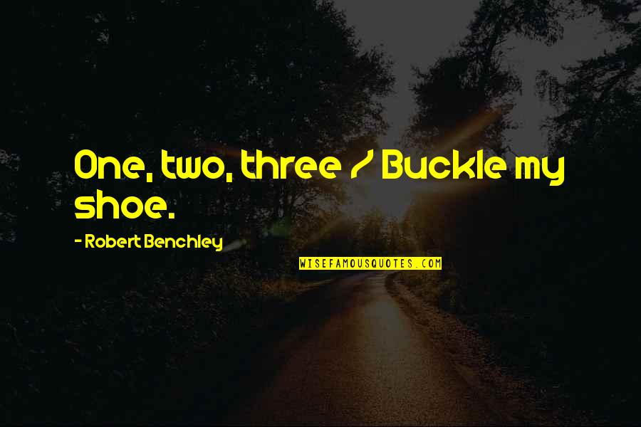 Buckle Quotes By Robert Benchley: One, two, three / Buckle my shoe.
