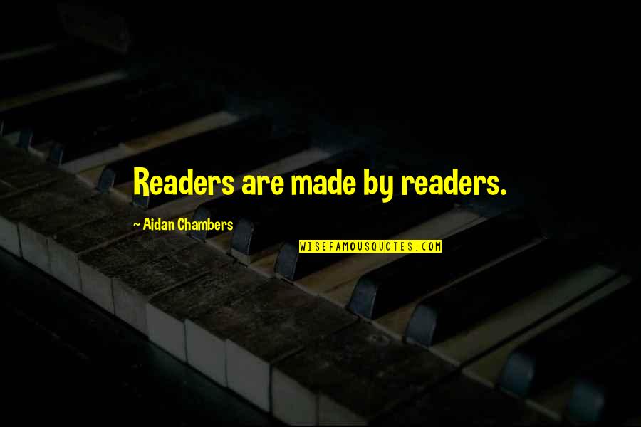 Buckle Under Quotes By Aidan Chambers: Readers are made by readers.