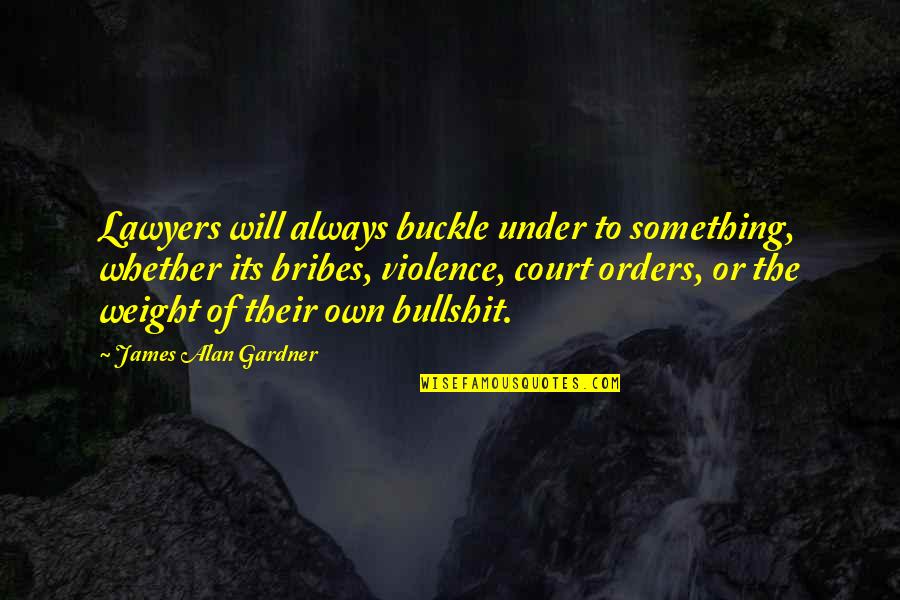 Buckle Under Quotes By James Alan Gardner: Lawyers will always buckle under to something, whether