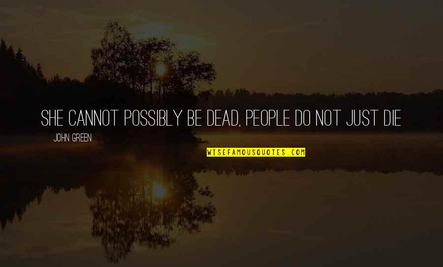 Buckle Under Quotes By John Green: She cannot possibly be dead, people do not