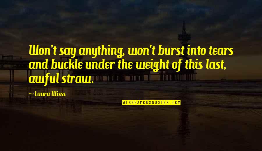 Buckle Under Quotes By Laura Wiess: Won't say anything, won't burst into tears and