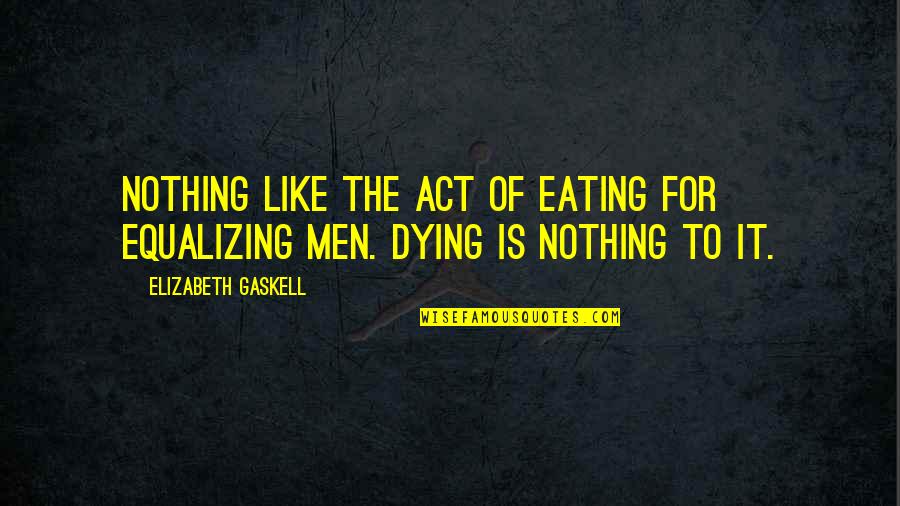 Buckle Up Buttercup Movie Quote Quotes By Elizabeth Gaskell: Nothing like the act of eating for equalizing