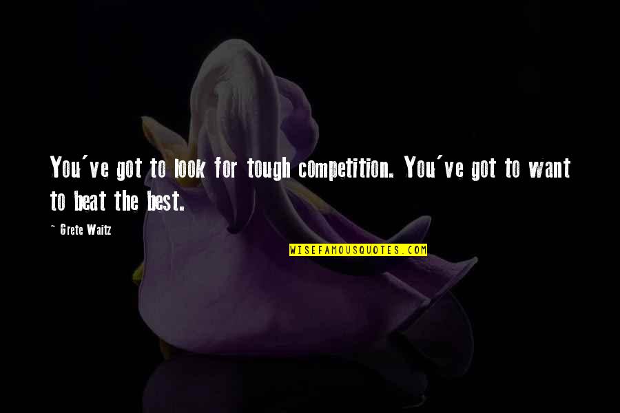 Buckle Up Buttercup Movie Quote Quotes By Grete Waitz: You've got to look for tough competition. You've