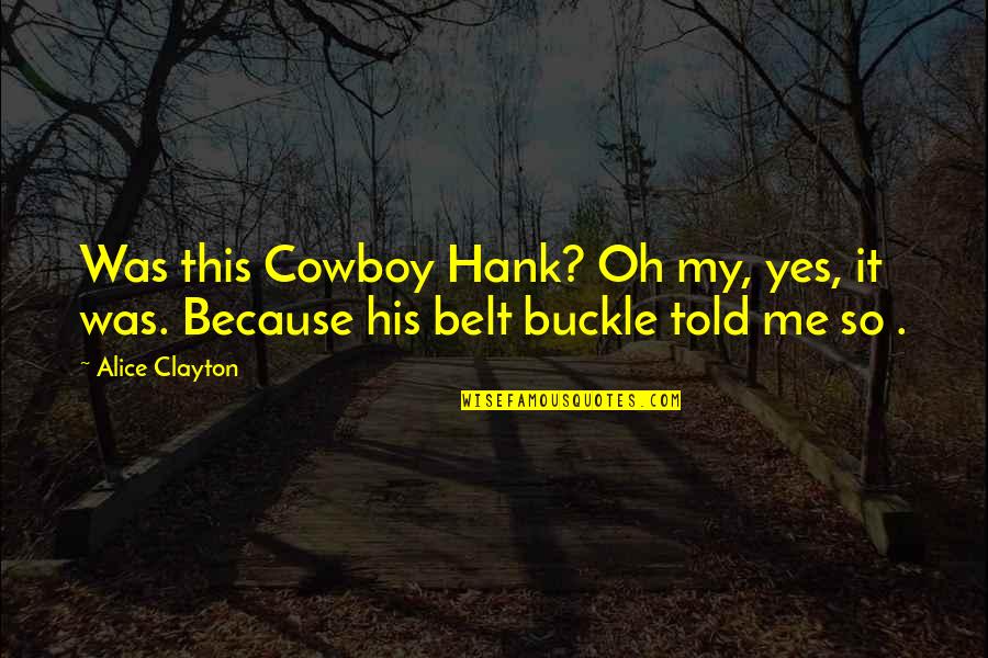 Buckle Up Quotes By Alice Clayton: Was this Cowboy Hank? Oh my, yes, it