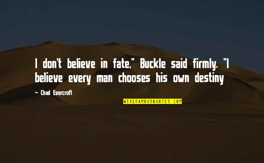 Buckle Up Quotes By Chad Evercroft: I don't believe in fate," Buckle said firmly.