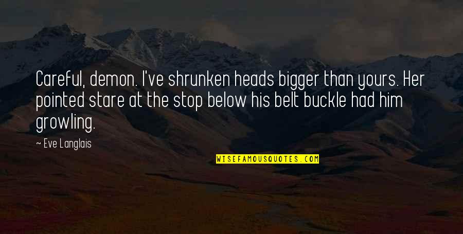 Buckle Up Quotes By Eve Langlais: Careful, demon. I've shrunken heads bigger than yours.