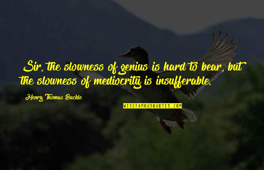 Buckle Up Quotes By Henry Thomas Buckle: Sir, the slowness of genius is hard to