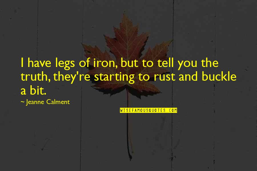 Buckle Up Quotes By Jeanne Calment: I have legs of iron, but to tell