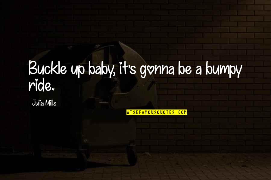 Buckle Up Quotes By Julia Mills: Buckle up baby, it's gonna be a bumpy