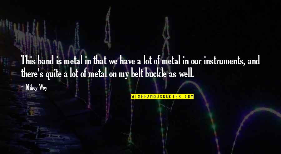 Buckle Up Quotes By Mikey Way: This band is metal in that we have