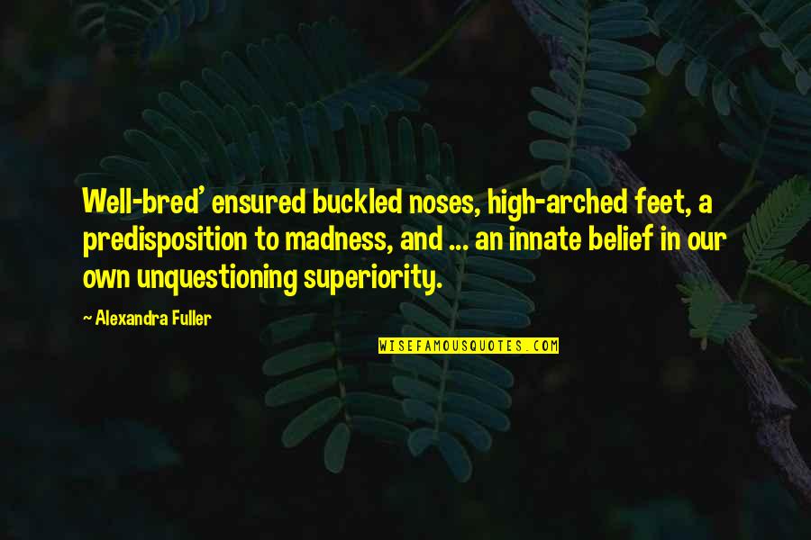 Buckled Quotes By Alexandra Fuller: Well-bred' ensured buckled noses, high-arched feet, a predisposition