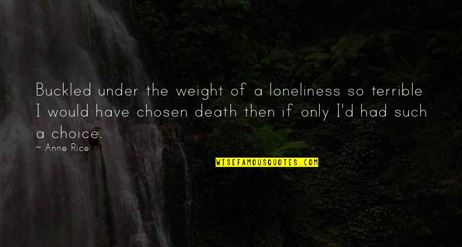 Buckled Quotes By Anne Rice: Buckled under the weight of a loneliness so