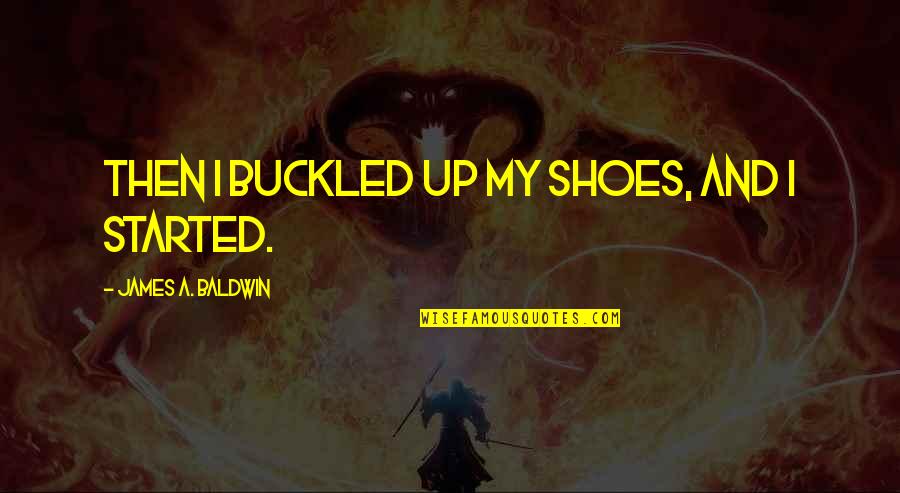 Buckled Quotes By James A. Baldwin: Then I buckled up my shoes, and I